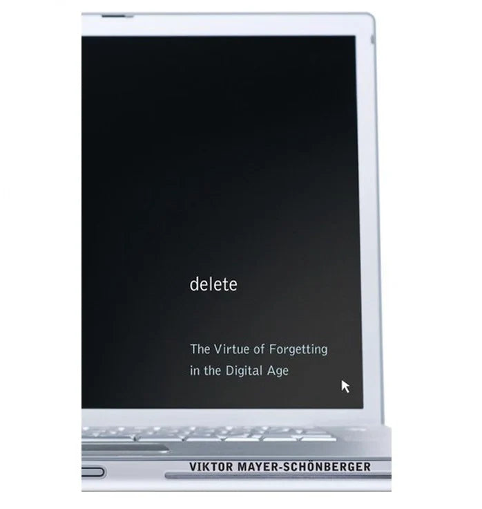 Delete: The Virtue of Forgetting in the Digital Age