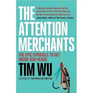 The Attention Merchants: The Epic Scramble to Get Inside Our Heads